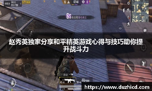 赵秀英独家分享和平精英游戏心得与技巧助你提升战斗力